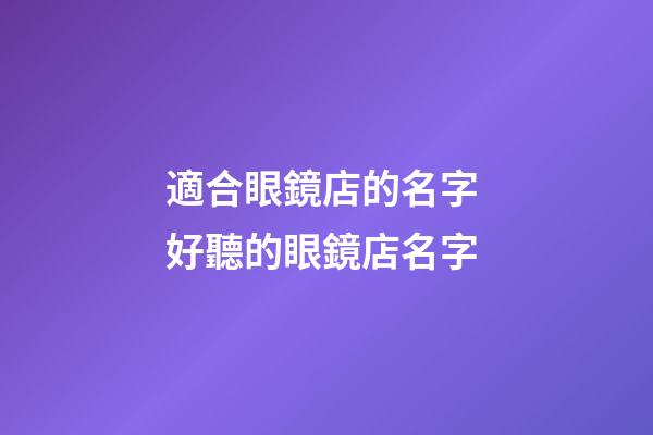 適合眼鏡店的名字 好聽的眼鏡店名字-第1張-店鋪起名-玄機派